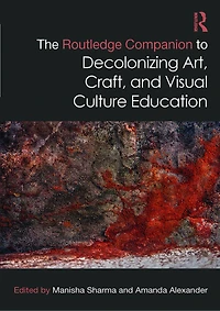 The Routledge Companion to Decolonizing Art, Craft, and Visual Culture Education