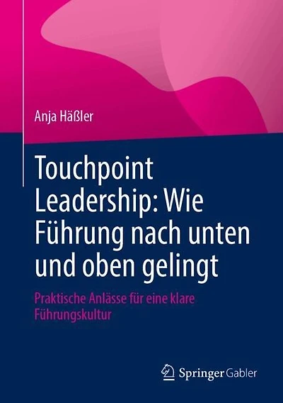 Touchpoint Leadership: Wie Fuhrung nach unten und oben gelingt: Praktische Anlasse fur eine klare Fuhrungskultur