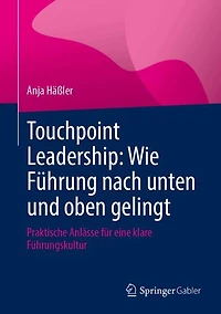 Touchpoint Leadership: Wie Fuhrung nach unten und oben gelingt: Praktische Anlasse fur eine klare Fuhrungskultur