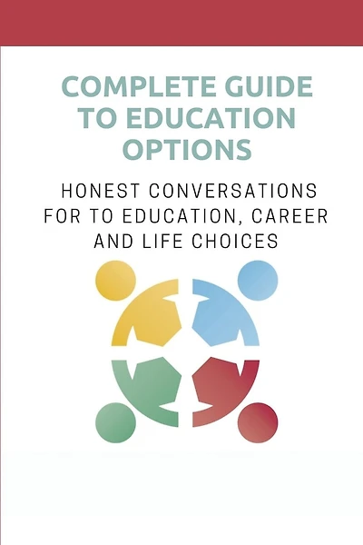 Complete Guide To Education Options: Honest Conversations For To Education, Career And Life Choices: Career Counseling Questions For High School Students