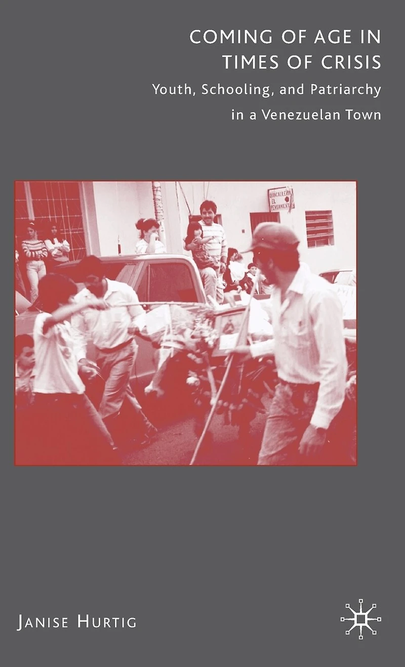 Coming Of Age Times Crisis: Youth, Schooling, And Patriarchy A Venezuelan Town