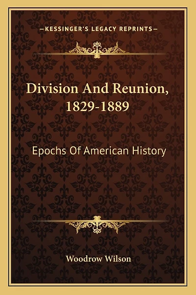 Division And Reunion, 1829-1889: Epochs Of American History