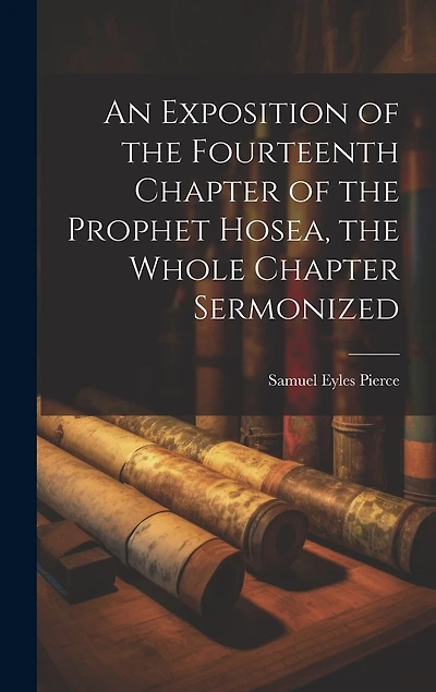 An Exposition of the Fourteenth Chapter of the Prophet Hosea, the Whole Chapter Sermonized