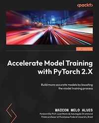 Accelerate Model Training with PyTorch 2.X: Build more accurate models by boosting the model training process