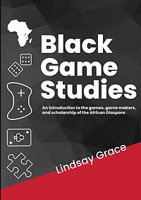 Black Game Studies: An Introduction to the games, game makers and scholarship of the African Diaspora