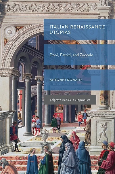 Italian Renaissance Utopias: Doni, Patrizi, And Zuccolo