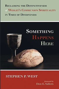 Something Happens Here: Reclaiming the Distinctiveness of Wesley's Communion Spirituality Times Divisiveness