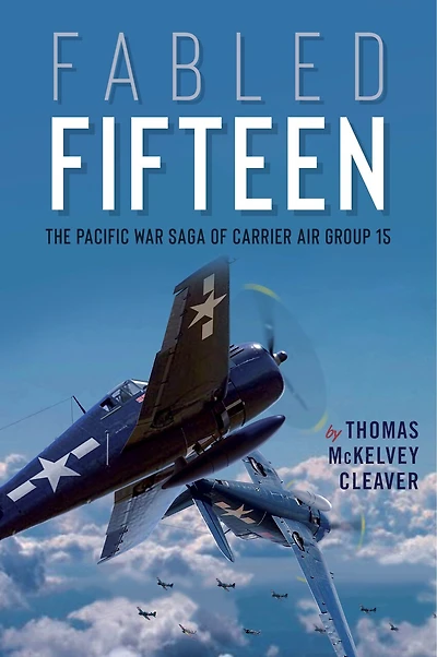 Fabled Fifteen: The Pacific War Saga Of Carrier Air Group 15