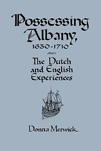 Possessing Albany, 1630–1710: The Dutch and English Experiences