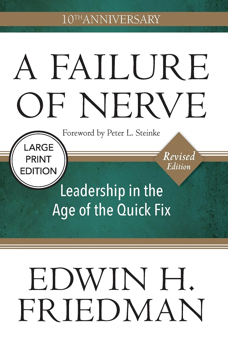 A Failure of Nerve (Large Print Edition): Leadership in the Age of the Quick Fix (10th Anniversary, Revised Edition)