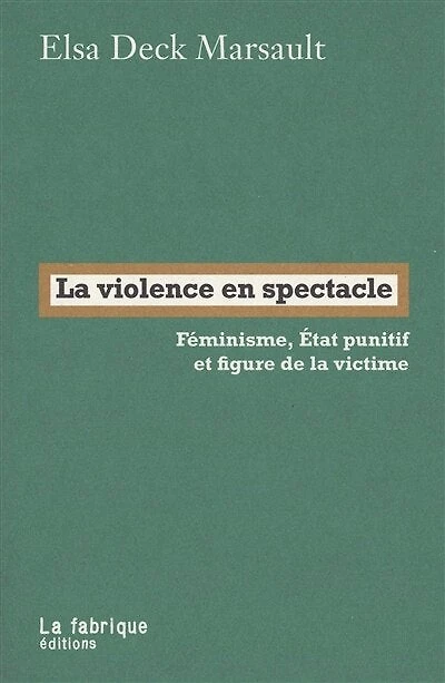 La violence en spectacle: féminisme, Etat punitif et figure de la victime