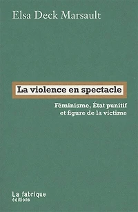 La violence en spectacle: féminisme, Etat punitif et figure de la victime