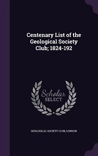 Centenary List of the Geological Society Club; 1824-192
