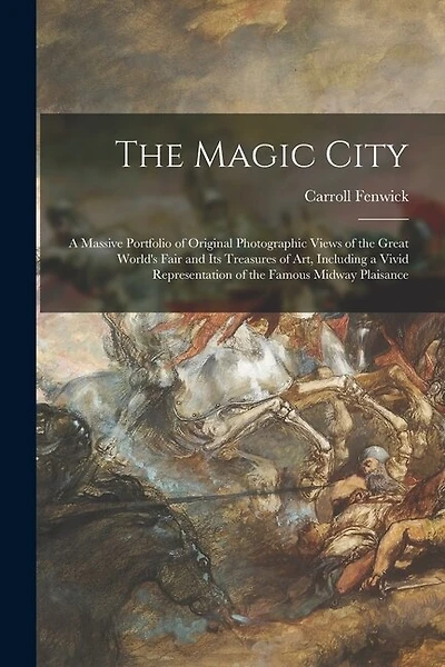 The Magic City: a Massive Portfolio of Original Photographic Views of the Great World's Fair and Its Treasures of Art, Including a Vivid Representation of the Famous Midway Plaisance