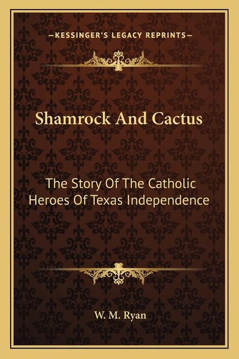 Shamrock And Cactus: The Story Of The Catholic Heroes Of Texas Independence