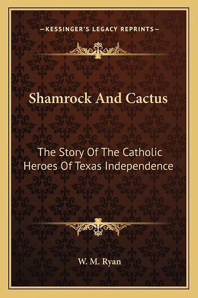 Shamrock And Cactus: The Story Of The Catholic Heroes Of Texas Independence
