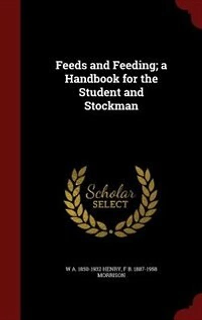 Feeds and Feeding; a Handbook for the Student and Stockman