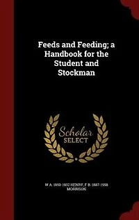 Feeds and Feeding; a Handbook for the Student and Stockman