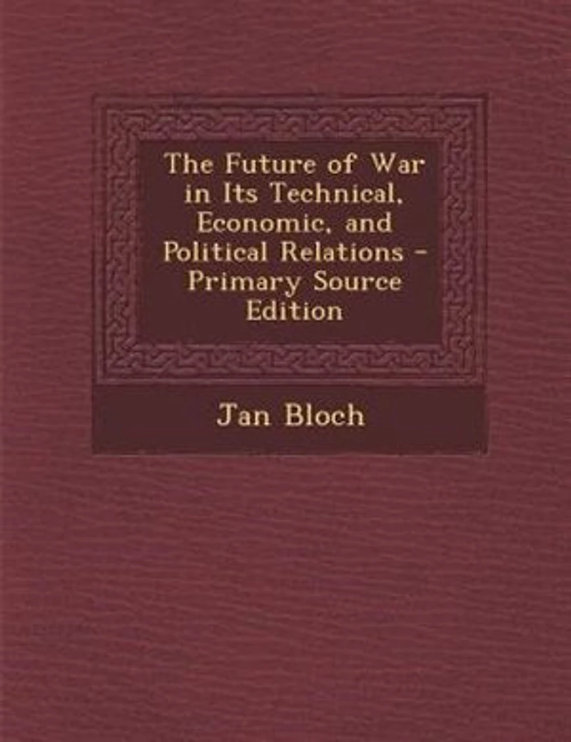The Future of War in Its Technical, Economic, and Political Relations - Primary Source Edition