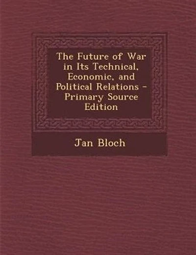 The Future of War in Its Technical, Economic, and Political Relations - Primary Source Edition
