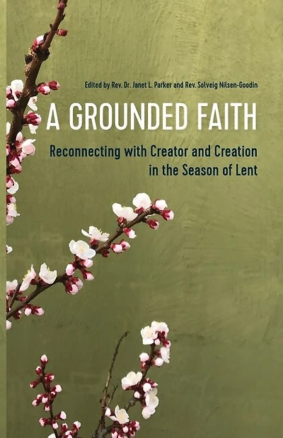 A Grounded Faith: Reconnecting with Creator and Creation in the Season of Lent