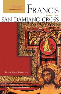 Francis and the San Damiano Cross: Meditations on Spiritual Transformation