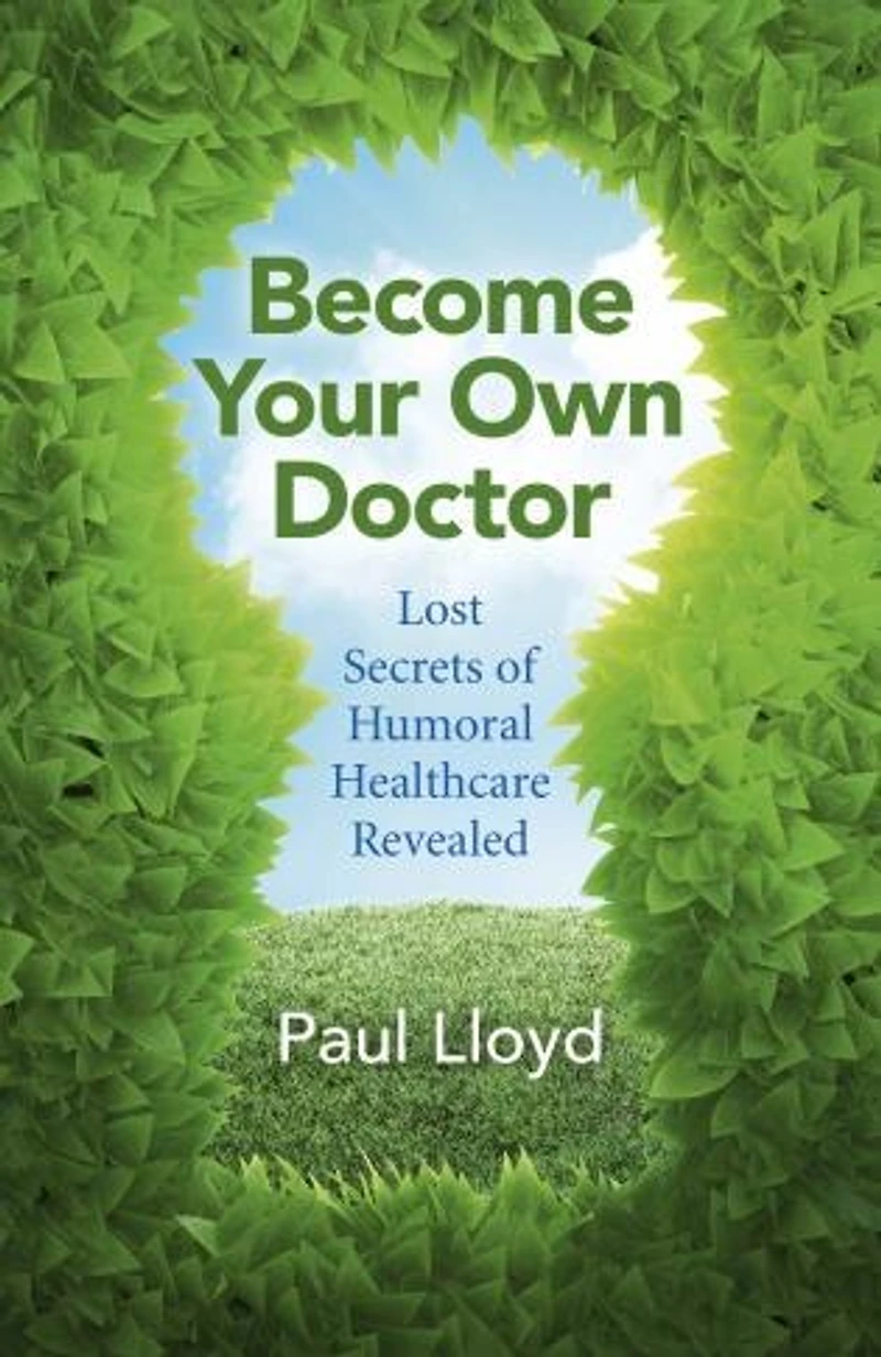 Become Your Own Doctor: Lost Secrets Of Humoral Healthcare Revealed