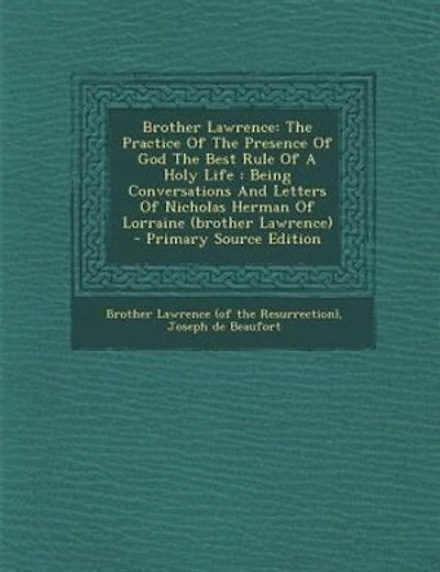 Brother Lawrence: The Practice Of The Presence Of God The Best Rule Of A Holy Life : Being Conversations And Letters