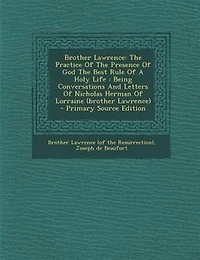 Brother Lawrence: The Practice Of The Presence Of God The Best Rule Of A Holy Life : Being Conversations And Letters