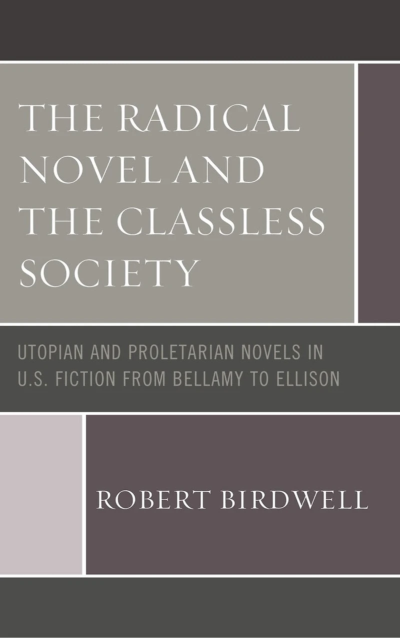 the Radical Novel and Classless Society: Utopian Proletarian Novels U.S. Fiction from Bellamy to Ellison