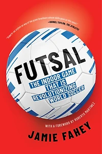 Futsal: The Indoor Game That Is Revolutionizing World Soccer