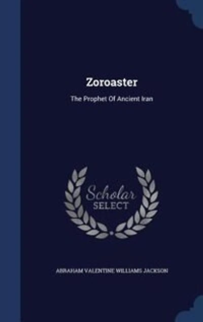 Zoroaster: The Prophet Of Ancient Iran