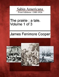 The Prairie: A Tale. Volume 1 Of 3