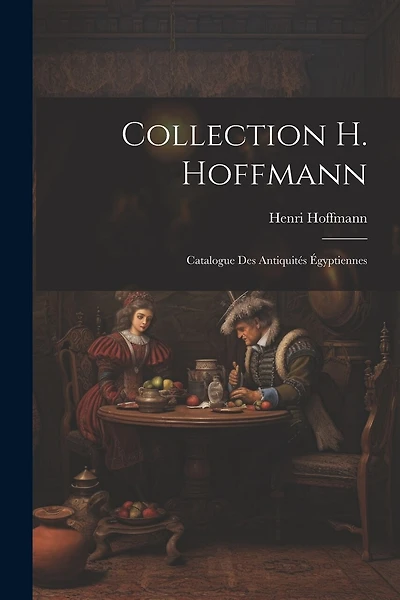 Collection H. Hoffmann: Catalogue des Antiquités Égyptiennes