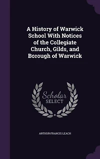 A History of Warwick School With Notices the Collegiate Church, Gilds, and Borough