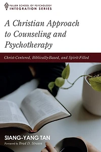 A Christian Approach to Counseling and Psychotherapy: Christ-Centered, Biblically-Based, Spirit-Filled