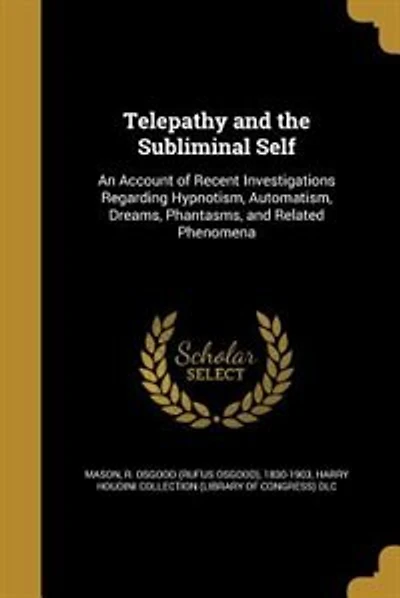 Telepathy and the Subliminal Self: An Account of Recent Investigations Regarding Hypnotism, Automatism, Dreams, Phantasms, and Related