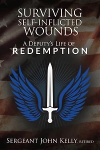Surviving Self-Inflicted Wounds: A Deputy's Life of Redemption