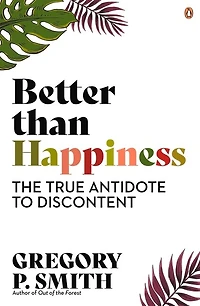 Better than Happiness: The True Antidote to Discontent