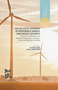 The Political Economy of Renewable Energy and Security: Common Challenges National Responses Japan, China Northern Europe