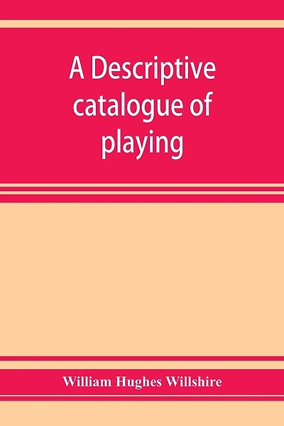 A descriptive catalogue of playing and other cards in the British museum, accompanied by a concise general history of the subject and remarks on cards of divination and of a politico-historical character