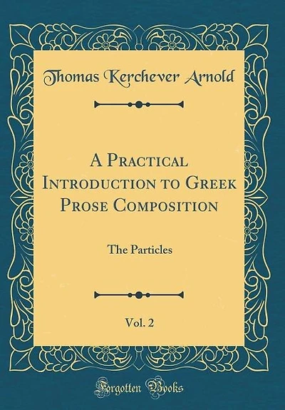 A Practical Introduction to Greek Prose Composition, Vol. 2: The Particles (Classic Reprint)