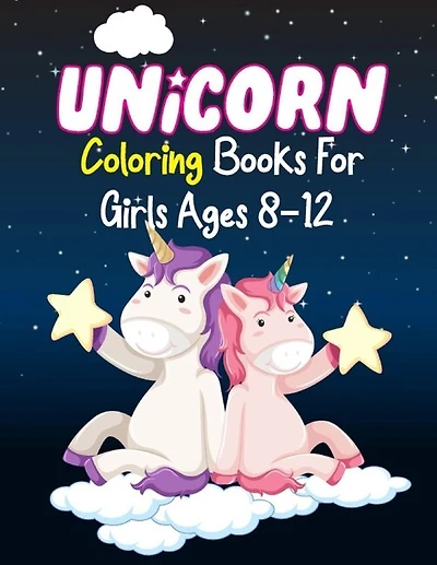 Unicorn Coloring Books For Girls Ages 8-12: Unicorn Coloring Book For Kids Ages 8 Years Old Girls Who Extremely Love Unicorn With Unique Design