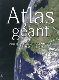 Atlas géant: l'encyclopédie cartographique de la planète Terre