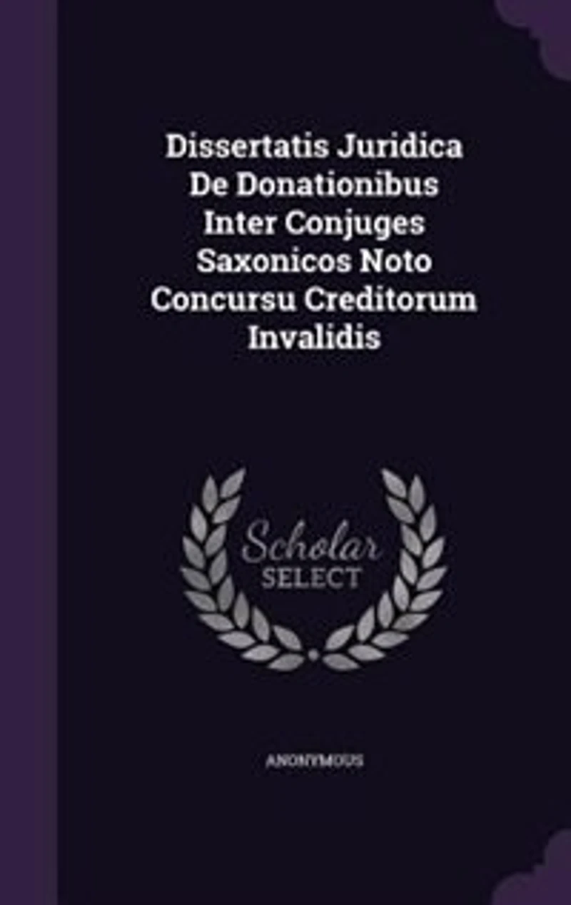 Dissertatis Juridica De Donationibus Inter Conjuges Saxonicos Noto Concursu Creditorum Invalidis