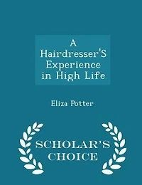 A Hairdresser'S Experience in High Life - Scholar's Choice Edition
