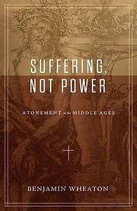 Suffering, Not Power: Atonement In The Middle Ages