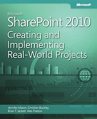 Microsoft SharePoint 2010 Creating and Implementing Real World Projects