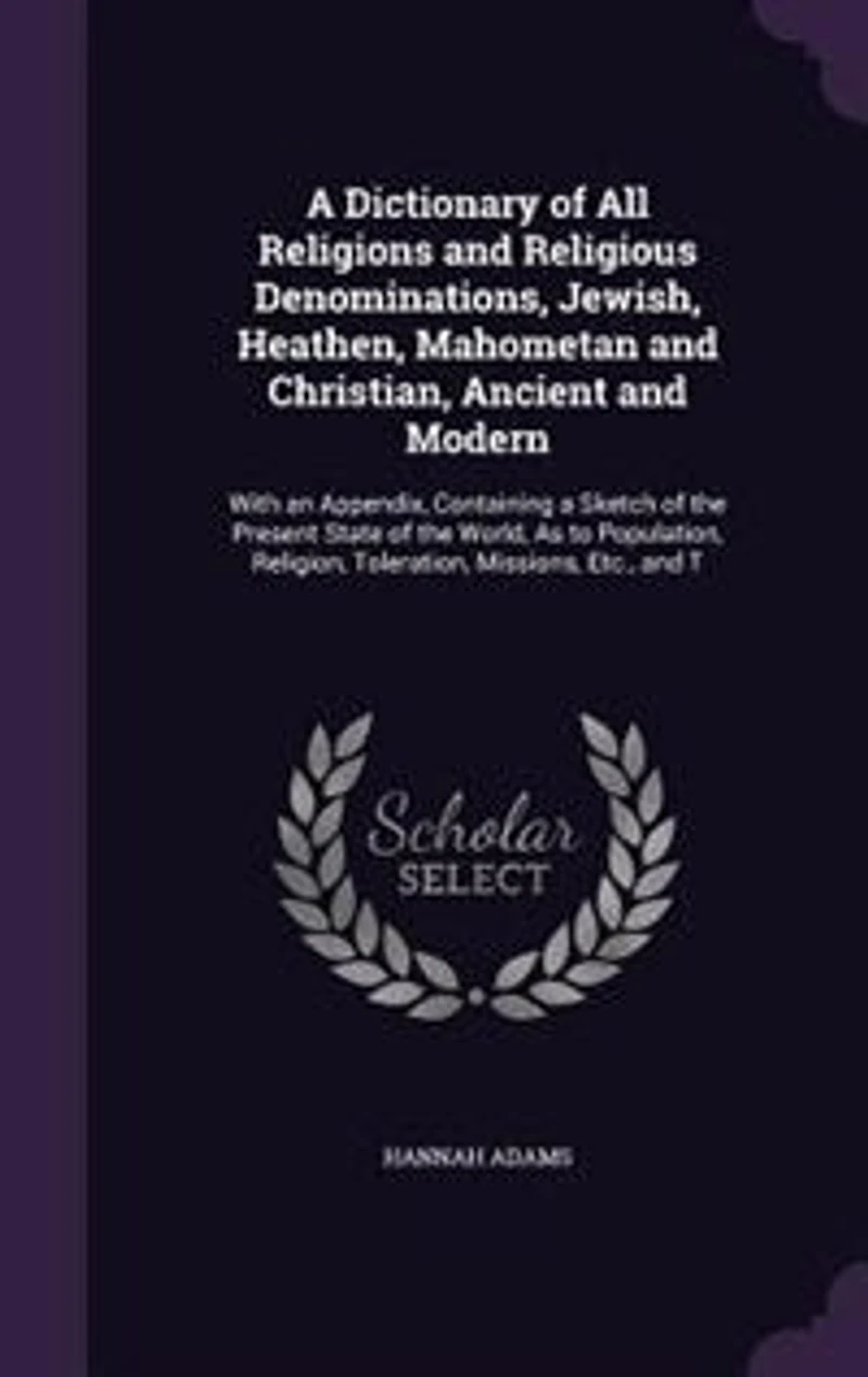 a Dictionary of All Religions and Religious Denominations, Jewish, Heathen, Mahometan, Christian, Ancient Modern: With an Appendix, Containing Sketch the Present State World, as to Population, Religion