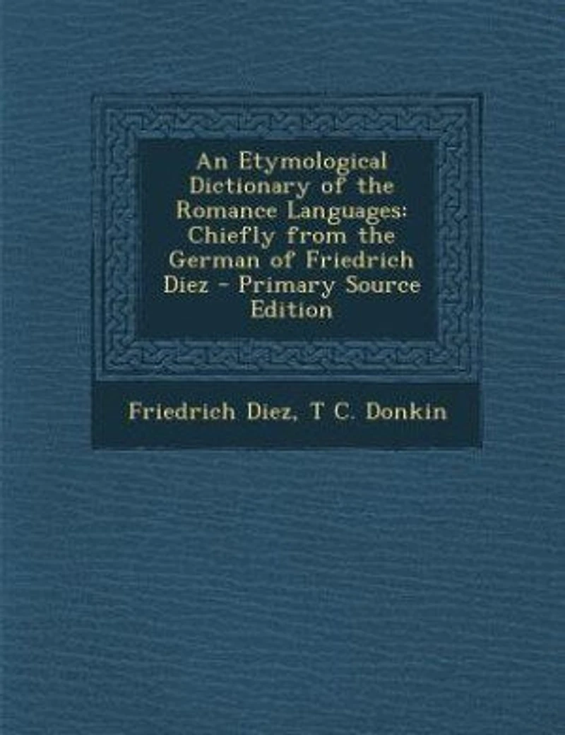 An Etymological Dictionary of the Romance Languages: Chiefly From German Friedrich Diez (Classic Reprint)
